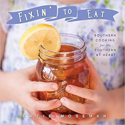 Fixin' to Eat: Southern Cooking for the Southern at Heart, by Katie Moseman