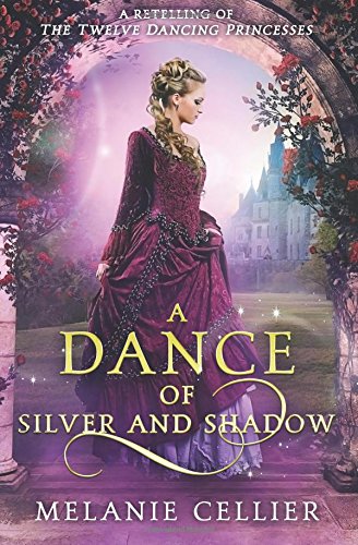 A Dance of Silver and Shadow: A Retelling of The Twelve Dancing Princesses (Beyond the Four Kingdoms) (Volume 1)