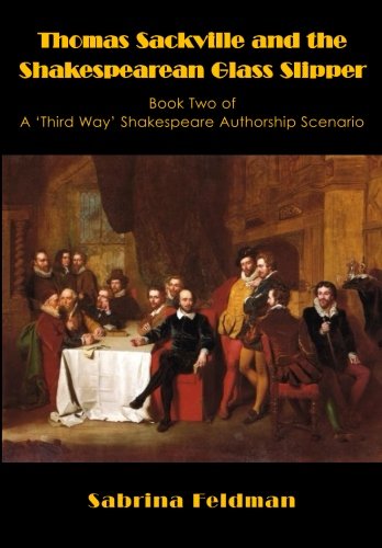 Thomas Sackville and the Shakespearean Glass Slipper: Book Two of A 'Third Way' Shakespeare Authorship Scenario