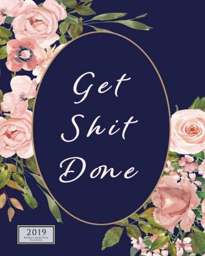 Get Shit Done 2019 Weekly Monthly Planner: 12 Month Floral Desktop Diary Monday Start Vertical Calendar Days & Appointment Agenda Paperback – September 7, 2018