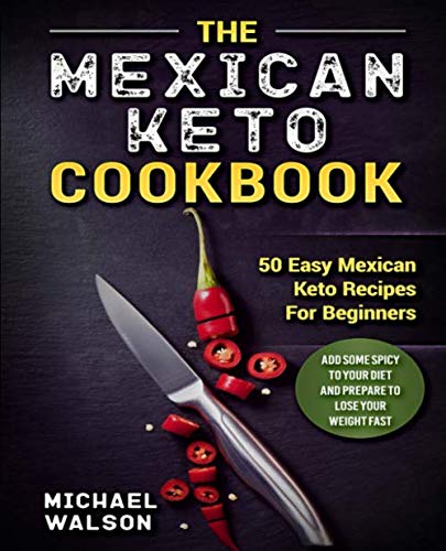 The Mexican Keto Cookbook: 50 Easy Mexican Keto Recipes For Beginners. Add Some Spicy To Your Diet A - //medicalbooks.filipinodoctors.org