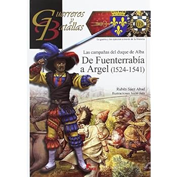 Campañas del duque de Alba. De Fuenterrabía a Argel (1524-1541) (Guerreros y Batallas) Campañas del duque de Alba. De Fuenterrabía a Argel (1524-1541) (Guerreros y Batallas)