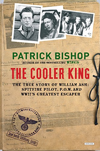 The Cooler King: The True Story of William Ash, the Greatest Escaper of World War II by Patrick Bishop