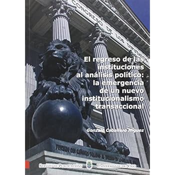 El regreso de las instituciones al análisis político: la emergencia de un nuevo institucionalismo transaccional (Monografías da Universidade de Vigo.Humanidades e Ciencias Xurídico-Sociais) El regreso de las instituciones al análisis político: la emergencia de un nuevo institucionalismo transaccional (Monografías da Universidade de Vigo.Humanidades e Ciencias Xurídico-Sociais)