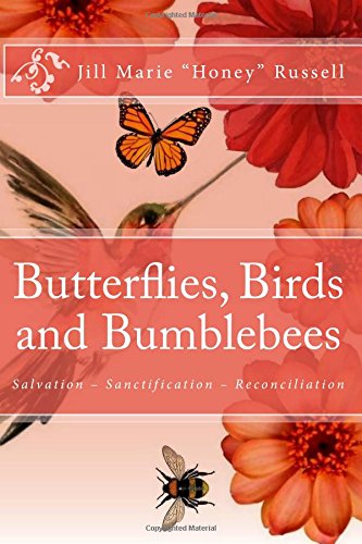 Butterflies Birds And Bumblebees A Biblical Overview Of The Gift Of Salvation The Process Of Sanctification And The Ministry Of Reconciliation Jill Marie Honey Russell Epub Methephorla