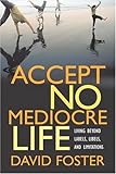 Accept No Mediocre Life: Living Beyond Labels, Libels, and Limitations by David Foster