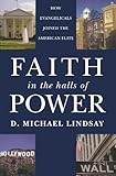 Faith in the Halls of Power: How Evangelicals Joined the American Elite by D. Michael Lindsay