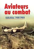Aviateurs au combat : Indochine 1950-1954 by