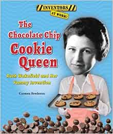 The Chocolate Chip Cookie Queen: Ruth Wakefield And Her Yummy Invention  (Inventors At Work!): Bredeson, Carmen: 9781464404276: Amazon.com: Books