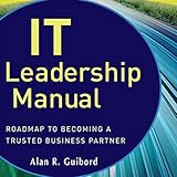 IT Leadership Manual: Roadmap to Becoming a Trusted Business Partner