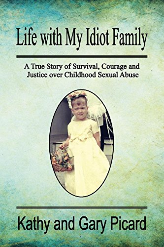 Life with My Idiot Family: A True Story of Survival, Courage and Justice over Childhood Sexual Abuse by [Picard, Kathy and Gary]