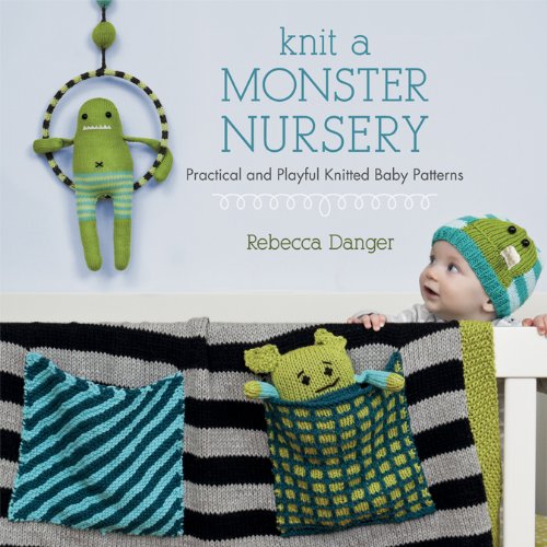 Knit a Monster Nursery: Practical and Playful Knitted Baby Patterns by Rebecca Danger