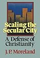 Scaling the Secular City: A Defense of Christianity