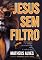 Livro Jesus sem filtro: Desmascarando as bobagens que dizem por aí sobre o Filho de Deus