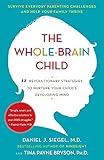 The Whole-Brain Child: 12 Revolutionary Strategies to Nurture Your Child's Developing Mind
