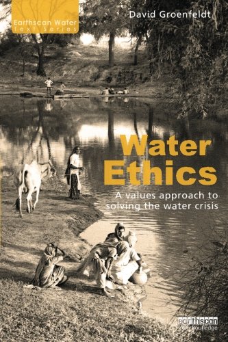 Water Ethics: A Values Approach to Solving the Water Crisis (Earthscan Water Text), by David Groenfeldt Water Ethics: A Values Approach to Solving the Water Crisis (Earthscan Water Text), by David Groenfeldt