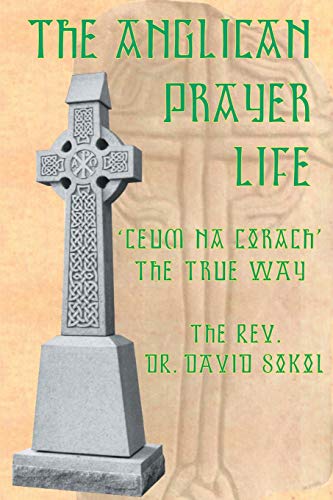 The Anglican Prayer Life: 'Ceum na Còrach' The True Way by The Rev. Dr. David Sokol