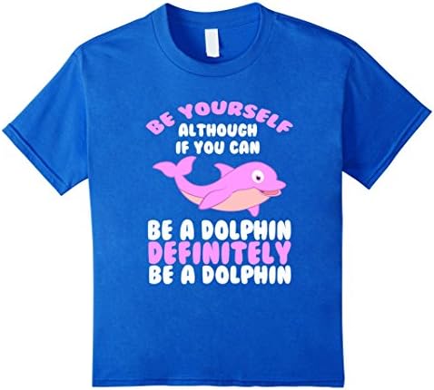 Kids CUTE BE YOURSELF DOLPHIN T-SHIRT Funny Sea Animal Zoo Gift 10 Royal Blue