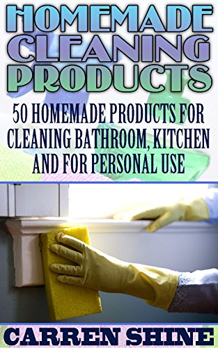 Homemade Cleaning Products: 50 Homemade Products For Cleaning Bathroom, Kitchen And For Personal Use Which Would Cost Pennies by [Shine, Carren]