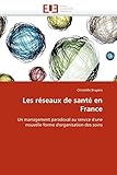 Les réseaux de santé en France: Un management paradoxal au service d'une nouvelle forme d'organisation des soins (Omn.Univ.Europ.) (French Edition) by 