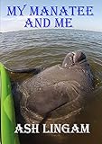 My Manatee and Me: The Island of the Blue by Ash Lingam