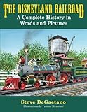 The Disneyland Railroad: A Complete History in Words and Pictures