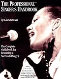 The Professional Singer's Handbook: The Complete Guidebook for Becoming a Successful Singer by 