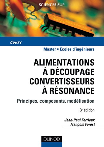 Alimentations à découpage, convertisseurs à résonance : Principes, composants, modélisation by Jean-Paul Ferrieux, François Forest