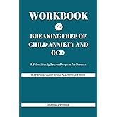 WORKBOOK For Breaking Free of Child Anxiety and OCD: A Scientifically Proven Program for Parents (A Practical Guide to Eli R.