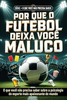 Livro Por Que o Futebol Deixa Você Maluco: O que você não precisa saber sobre a psicologia do esporte mais apaixonante do mundo. (Série: O Que Você Não Precisa Saber Livro 2)
