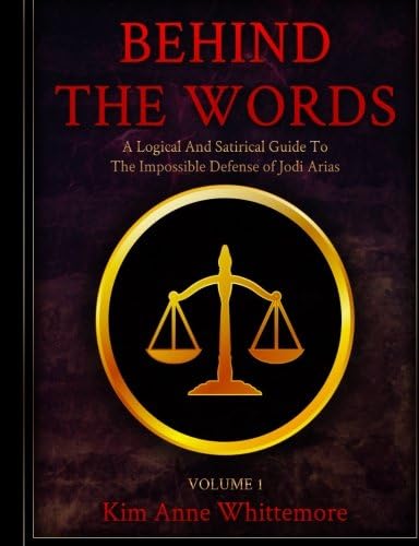 Behind The Words: A Logical and Satirical Guide to the Impossible Defense of Jodi Arias (Volume 1) Paperback – April 18, 2015