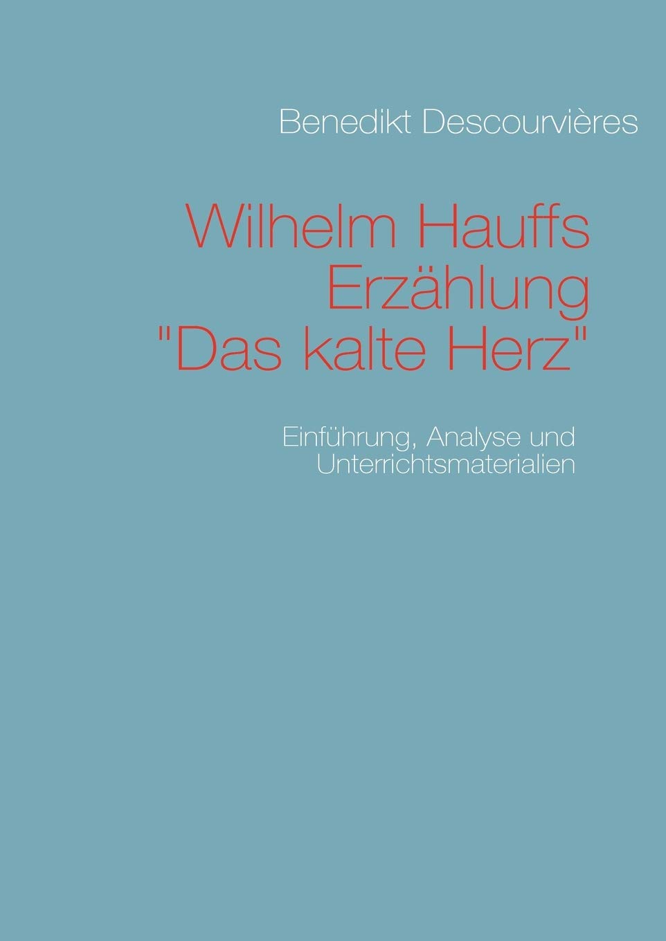 Wilhelm Hauffs Erzahlung Das Kalte Herz Einfuhrung Analyse Und Unterrichtsmaterialien Descourvieres Benedikt Amazon De Bucher