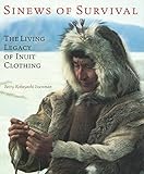 Sinews of Survival: The Living Legacy of Inuit Clothing by 