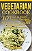 Vegetarian: VEGETARIAN COOKBOOK: 67 Fast & Easy Vegan Recipes with High Protein and Low Carbs for a Healthy Weight Loss (Nutrition Cooking for Vegetarians) by Stacy Burke