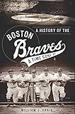 A History of the Boston Braves: A Time Gone By (Sports) by William J. Craig