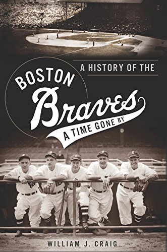 A History of the Boston Braves: A Time Gone By (Sports) by William J. Craig