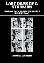 LAST DAYS OF A STARMAN ndash; Cinema e Rock tra Nicolas Roeg e Gus Van Sant (Italian Edition)