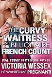 The Curvy Waitress and the Billionaire French Count (He Wanted Me Pregnant!)
