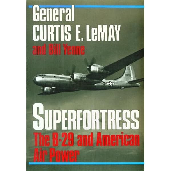 Amazon Com Superfortress The Story Of The B 29 And American Air Power Curtis E Lemay Bill Yenne Books