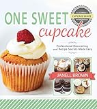 One Sweet Cupcake: Professional Decorating and Recipe Secrets Made Easy by