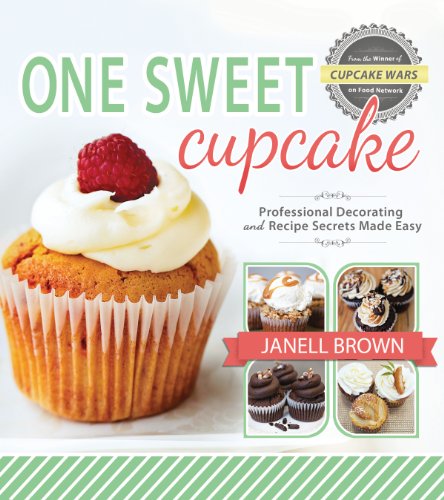 One Sweet Cupcake: Professional Decorating and Recipe Secrets Made Easy by Janell Brown