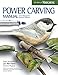 Power Carving Manual, Second Edition: Tools, Techniques, and 22 All-Time Favorite Projects (Fox Chapel Publishing) Step-by-Step Projects and Photos, Buyer's Guide, Expert Information, and Inspiration by Charles Solomon, David Hamilton