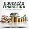 Livro Educação Financeira e Fundos Imobiliários: Como Construir Riqueza (RIQUEZA INTELIGENTE)