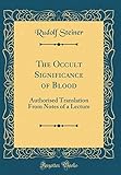 The Occult Significance of Blood: Authorised Translation From Notes of a Lecture (Classic Reprint) by 