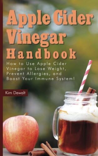 Apple Cider Vinegar Handbook: How to Use Apple Cider Vinegar to Lose Weight, Prevent Allergies, and Boost Your Immune System!