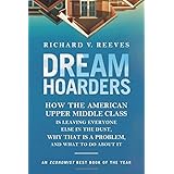 Dream Hoarders: How the American Upper Middle Class Is Leaving Everyone Else in the Dust, Why That Is a Problem, and What to 