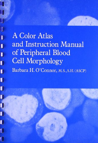 Color Atlas and Instruction Manual of Peripheral Blood Cell Morphology, by Barbara H. O'Connor MS  SH  (ASCP)