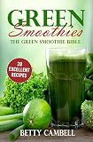 The Green Smoothie Bible; 20 Delicious Recipes to Detox your Body (Betty Cambell Cookbooks) by Betty Cambell