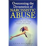 Narcissistic Abuse:  Overcoming the Devastation of Narcissistic Abuse, How to Heal, Recover and Take Your Life Back (Narcissistic Spouse, Mother, Father, Sibling, Parents, Friends, Children)