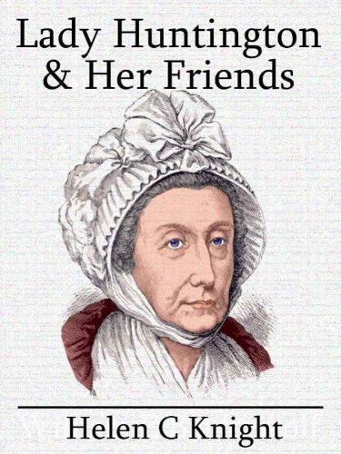 Lady Huntington and her Friends by Helen C Knight, Mark Riedel